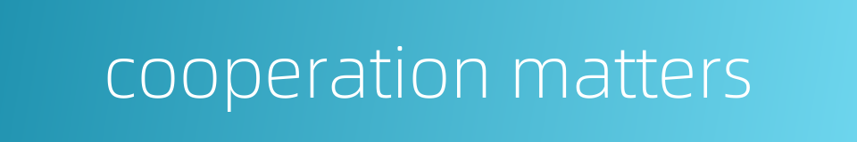 cooperation matters的同义词