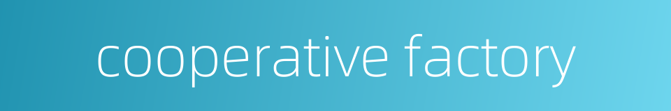 cooperative factory的同义词