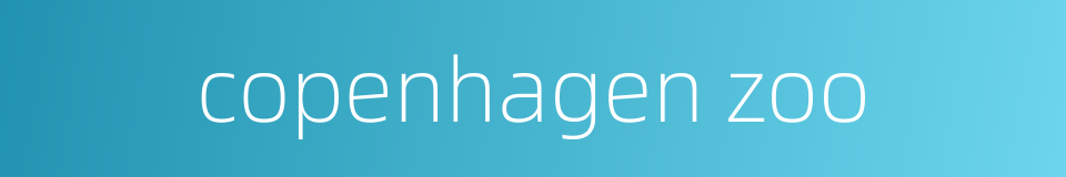 copenhagen zoo的同义词