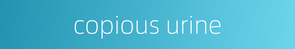 copious urine的同义词