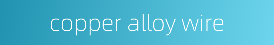 copper alloy wire的同义词