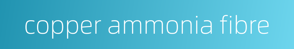 copper ammonia fibre的同义词