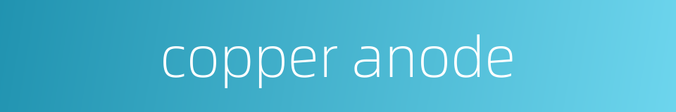 copper anode的同义词