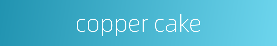 copper cake的同义词