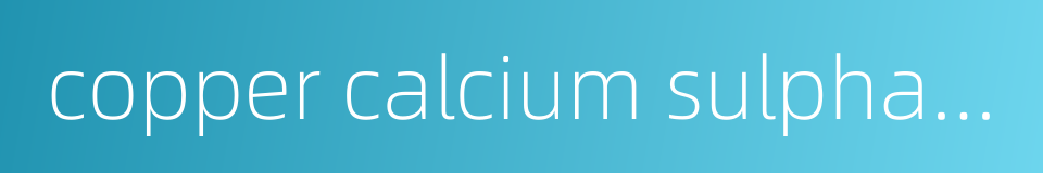 copper calcium sulphate的同义词