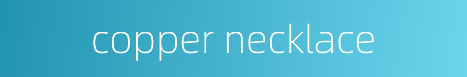 copper necklace的同义词
