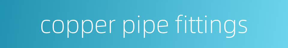 copper pipe fittings的同义词