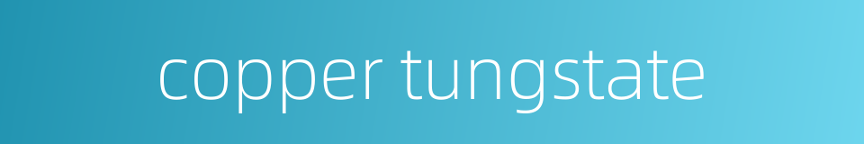 copper tungstate的同义词