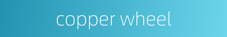 copper wheel的同义词