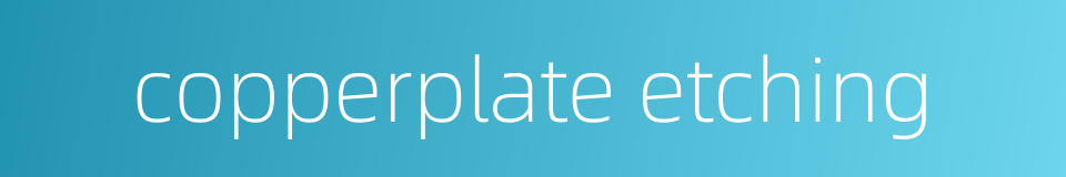 copperplate etching的同义词