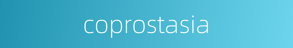 coprostasia的同义词