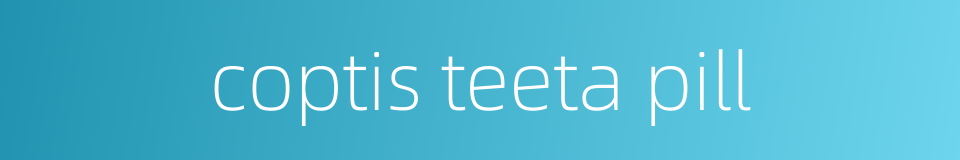 coptis teeta pill的同义词