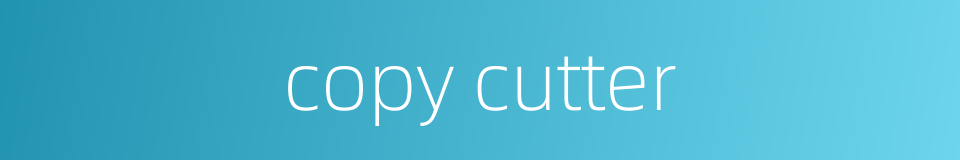 copy cutter的同义词