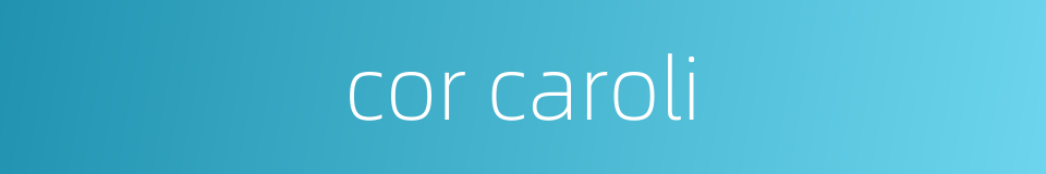 cor caroli的同义词