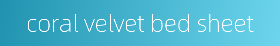 coral velvet bed sheet的同义词