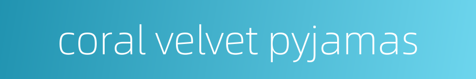 coral velvet pyjamas的同义词