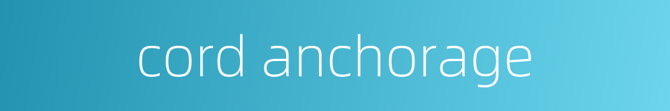 cord anchorage的同义词