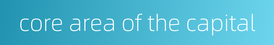 core area of the capital的同义词