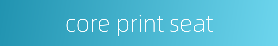 core print seat的同义词