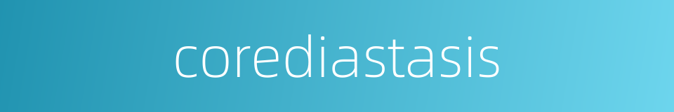 corediastasis的同义词