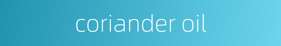 coriander oil的同义词