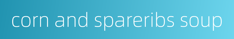 corn and spareribs soup的同义词