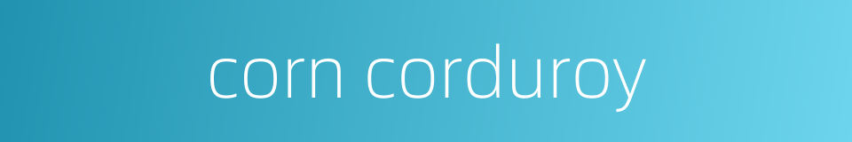 corn corduroy的同义词