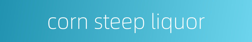 corn steep liquor的同义词