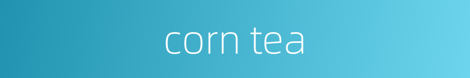 corn tea的同义词