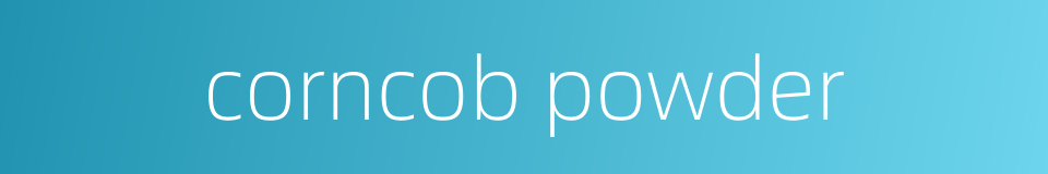 corncob powder的同义词