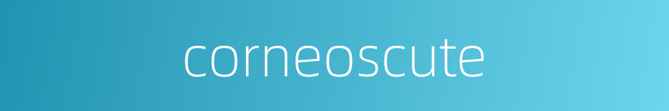 corneoscute的同义词