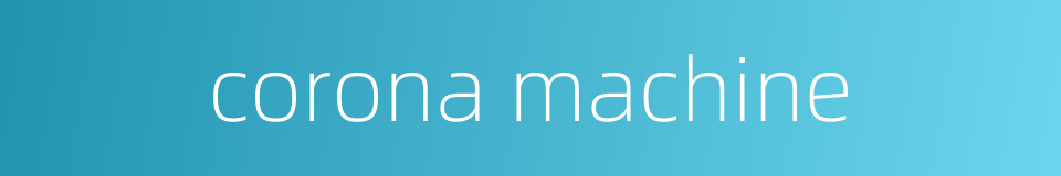 corona machine的同义词