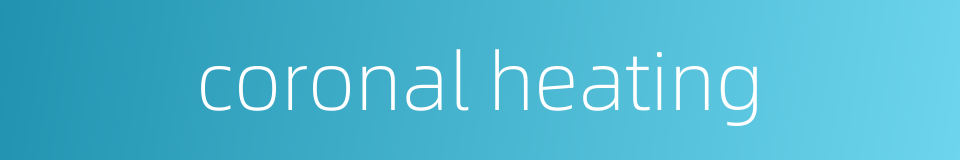 coronal heating的同义词