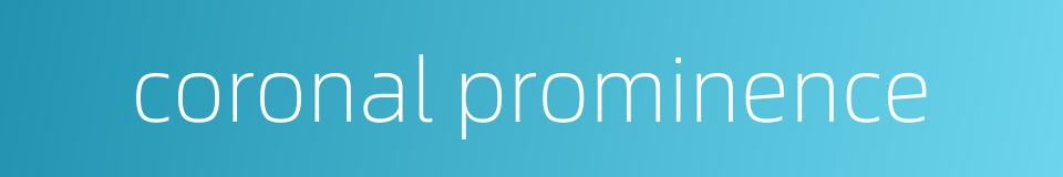 coronal prominence的同义词