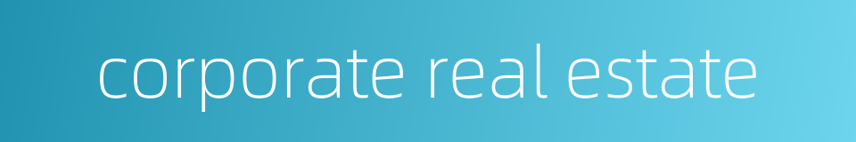 corporate real estate的同义词