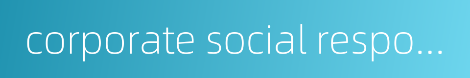 corporate social responsibility management的同义词
