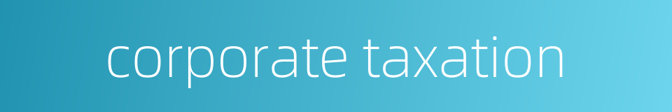 corporate taxation的同义词
