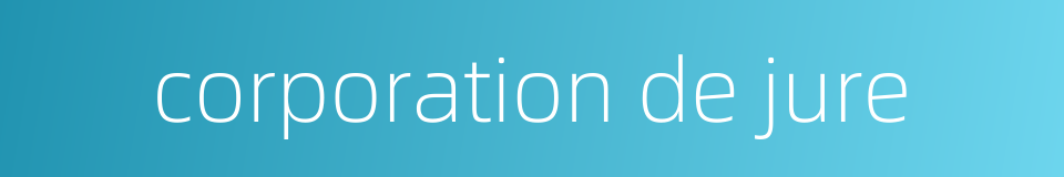 corporation de jure的同义词