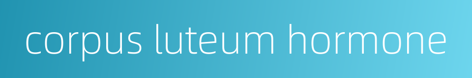 corpus luteum hormone的同义词