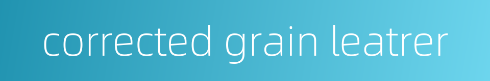 corrected grain leatrer的同义词