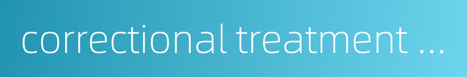 correctional treatment of convict的同义词