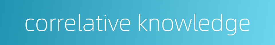 correlative knowledge的同义词