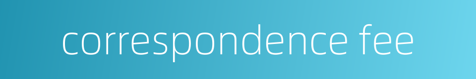 correspondence fee的同义词