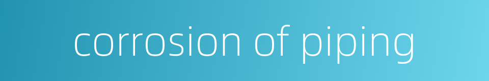 corrosion of piping的同义词