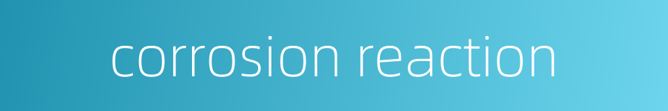 corrosion reaction的同义词