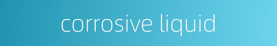 corrosive liquid的同义词