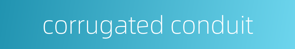corrugated conduit的同义词