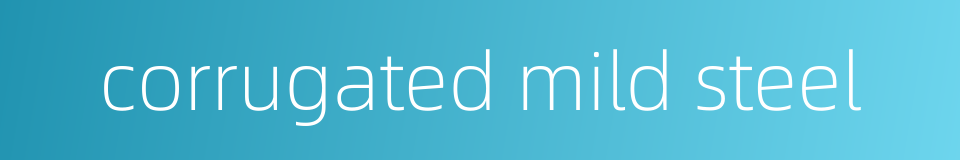 corrugated mild steel的同义词