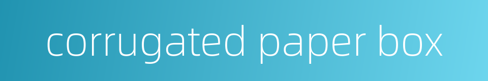 corrugated paper box的同义词