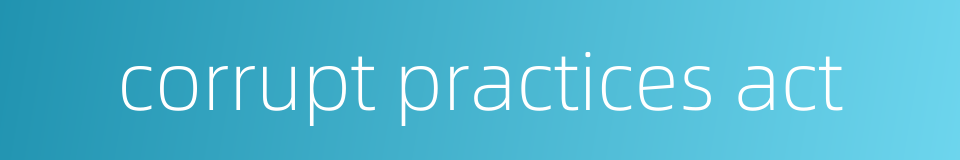 corrupt practices act的同义词